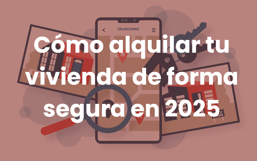 Cómo alquilar tu vivienda de forma segura en 2025